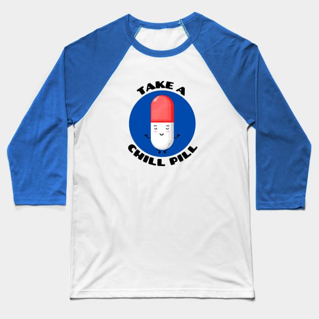 Take A Chill Pill | Chill Pill Pun Baseball T-Shirt by Allthingspunny